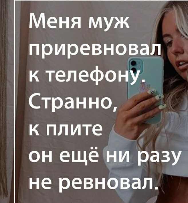 Меня муж приревновал к телефону Странно к плите он ещё ни разу не ревновал