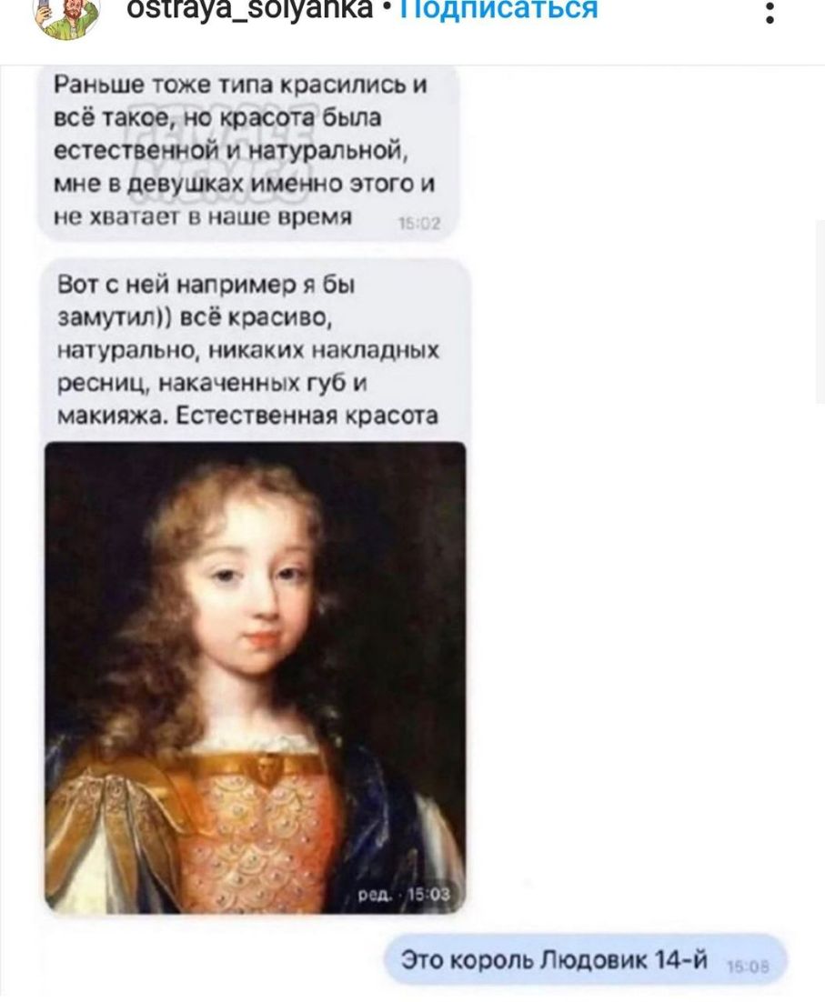ёё 0ТГЗУ8_80У8ПК8 ЮДПИСЗТЬСЯ Раньше тоже типа КРЗСИПИСЬ и всё такое но красота была естественной и натуральной мне в девушках именно этого и не хватает В наше время Вот с ней например я бы замутил всё красиво натурально никаких накладных ресниц накаченных губ и макияжа Естественная красота Это король Людовик 14й
