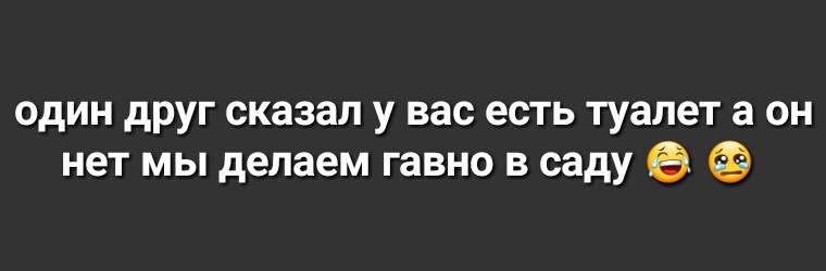 один друг сказал у вас есть туалет а он нет мы делаем гавно в саду