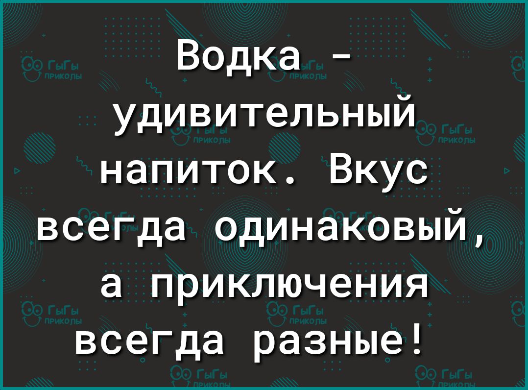Водка удивительный напиток Вкус всегда одинаковый а приключения всегда разные