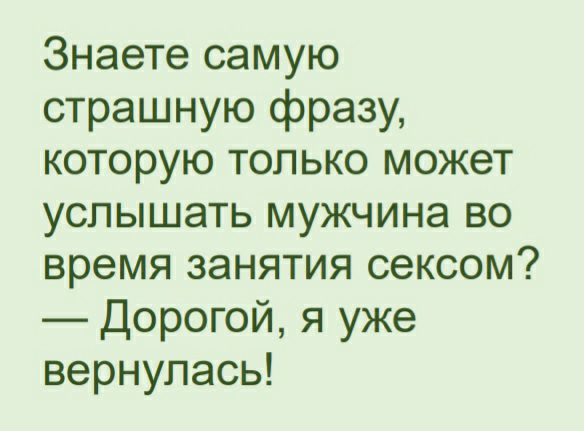Знаете самую страшную фразу которую только может услышать мужчина во время занятия сексом Дорогой я уже вернулась