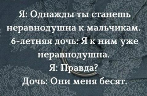 Я Однажды ты станешь неравнодушна к мальчикам 6 летняя дочь Я к ним уже неравнодушна Я Правда Дочь Они меня бесят