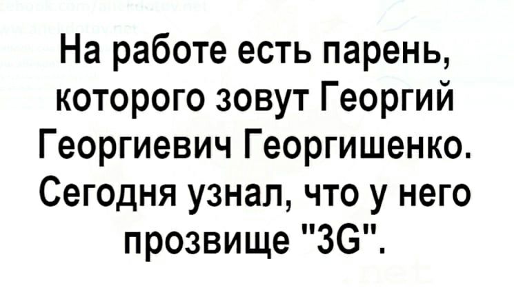 На работе есть парень которого зовут Георгий Георгиевич Георгишенко Сегодня узнал что у него прозвище 36