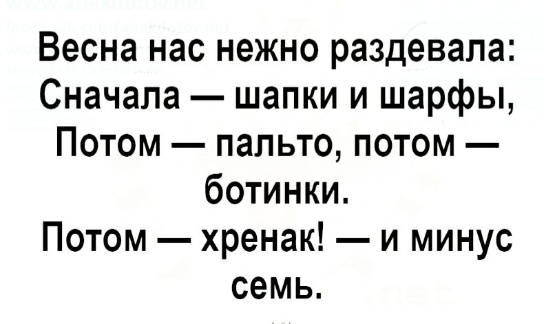 Весна нас нежно раздевала Сначала шапки и шарфы Потом пальто потом ботинки Потом хренак и минус семь