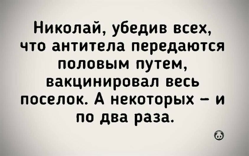 Николай убедив всех что антитела передаются половым путем вакцинировал весь поселок А некоторых и по два раза