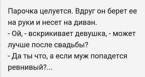 Парочка целуется Вдруг он берет ее на руки и несет на диван ой вскрикивает девушка может лучше после свадьбы Да ты что а если муж попадется ревнивый