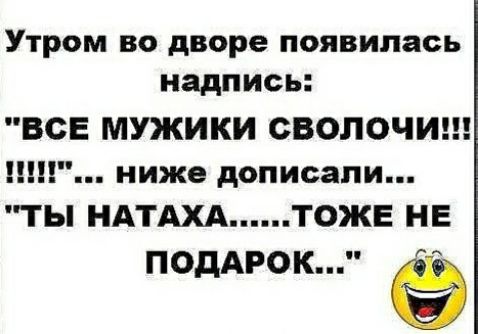 Утром во дворе появилась надпись ВСЕ МУЖИКИ СВОПОЧИ ШП ниже дописали ТЫ НАТАХАТОЖЕ НЕ РА ПОДАРОК