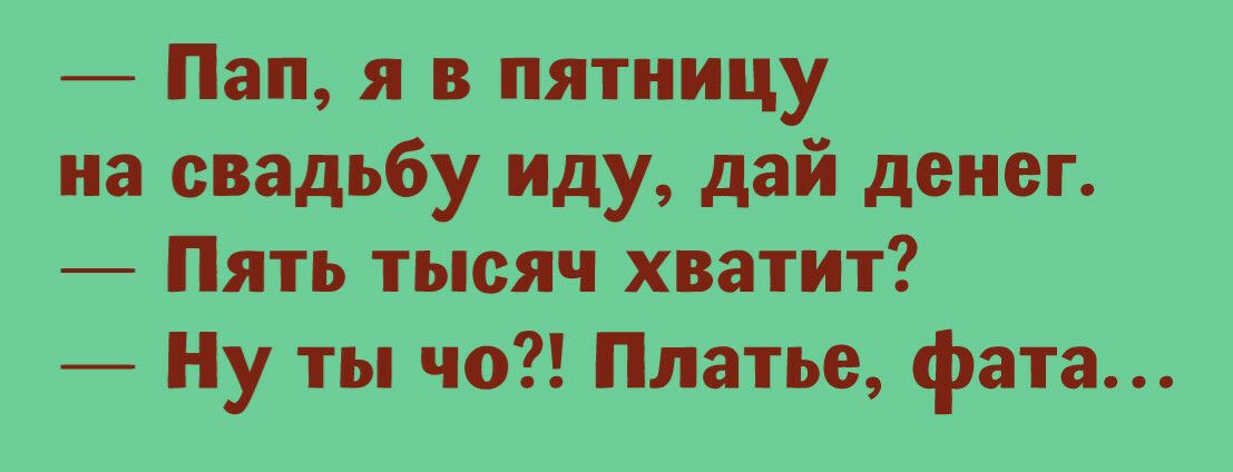 Пап пятимцу і_ у иду дай денег 7 тысяч хватит Ну ты чо Платье фата