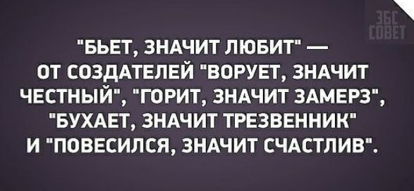 БЬЕТ ЗНАЧИТ ЛЮБИТ ОТ СОЗДАТЕЛЕЙ ВОРУЕТ ЗНАЧИТ ЧЕСТНЫЙ ГОРИТ ЗНАЧИТ ЗАМЕРЗ БУХАЕТ ЗНАЧИТ ТРЕЗВЕННИК И ПОВЕСИЛСЯ ЗНАЧИТ СЧАСТЛИВ