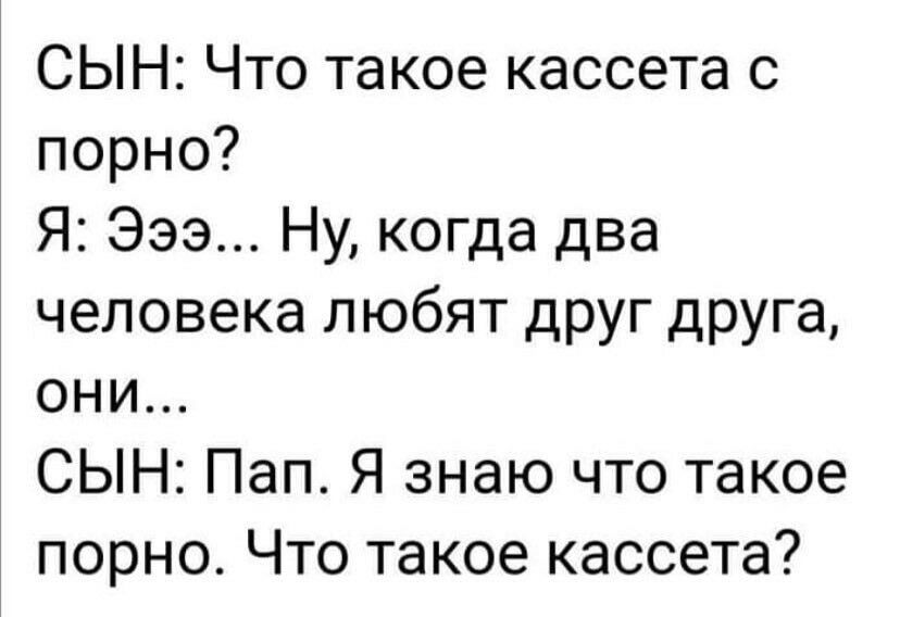 СЫН Что такое кассета с порно Я Эээ Ну когда два человека любят друг друга они СЫН Пап Я знаю что такое порно Что такое кассета