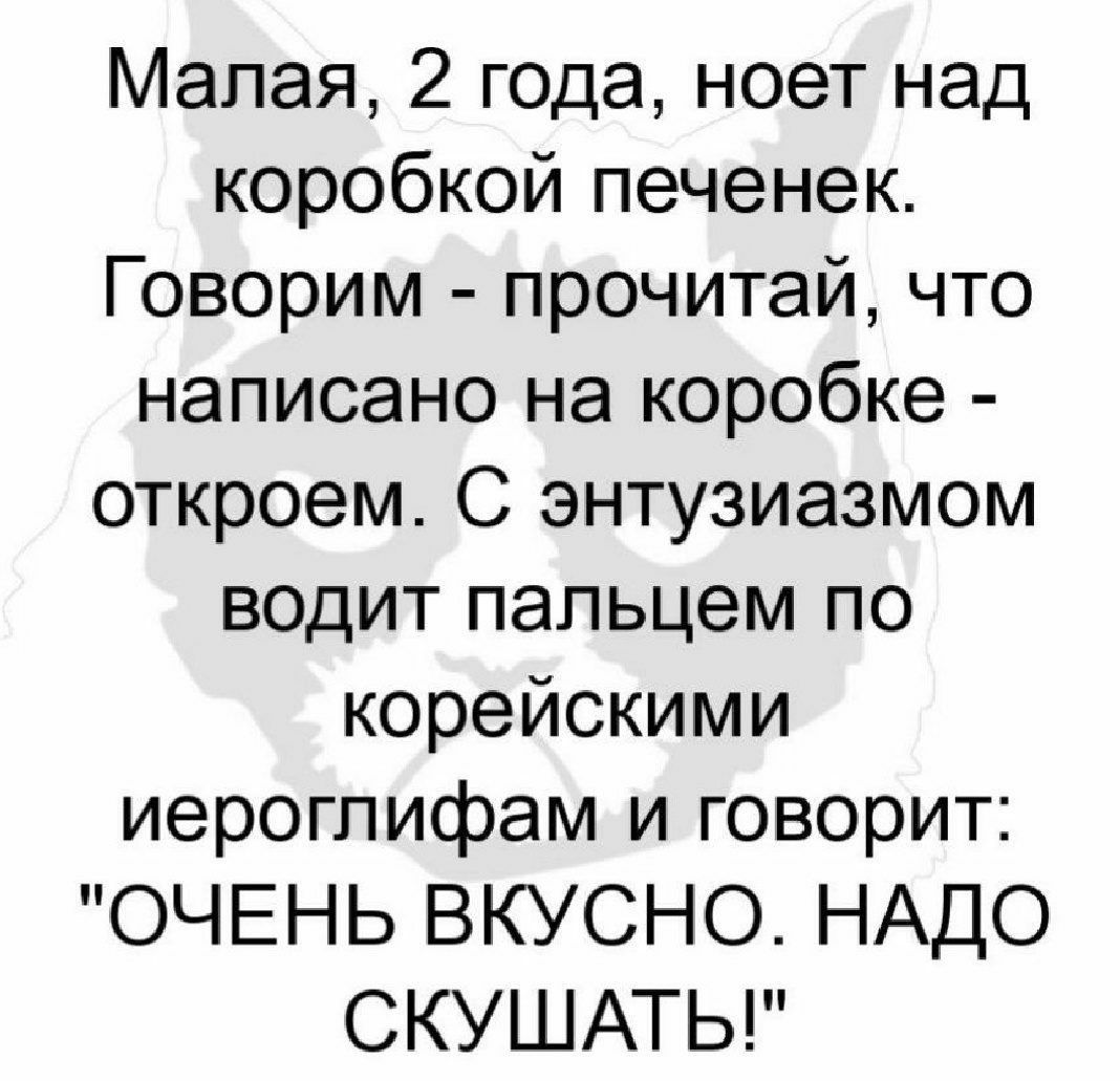 Малая 2 г0да ноет над коробкой печенек Говорим прочитай что написано на коробке откроем С энтузиазмом водит пальцем по корейскими иероглифам и говорит ОЧЕНЬ ВКУСНО НАДО СКУШАТЬ