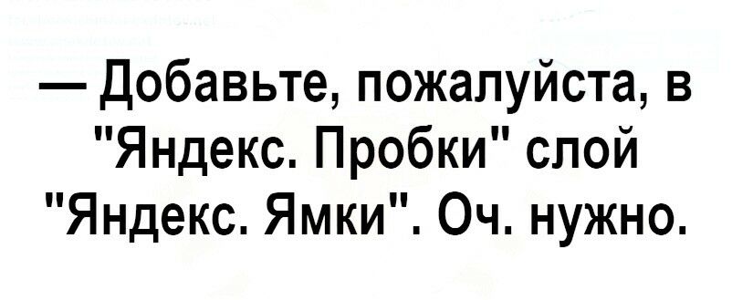 Добавьте пожалуйста в Яндекс Пробки спой Яндекс Ямки Оч нужно