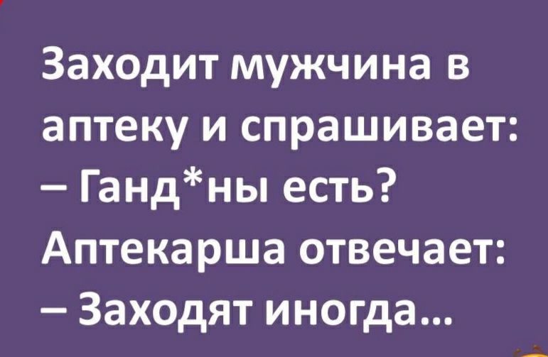 Заходит мужчина в аптеку и спрашивает Гандны есть Аптекарша отвечает Заходят иногда