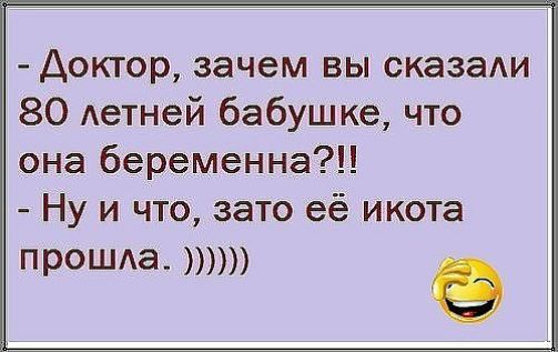 Доктор зачем вы сказаАи 80 Аетней бабушке что она беременна Ну и что зато её икота ПРОШа