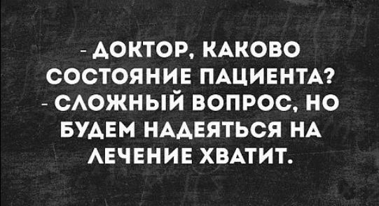 АОКТОР КАКОВО СОСТОЯНИЕ ПАЦИЕНТА САОЖНЫЙ ВОПРОС НО БУДЕМ НААЕЯТЬСЯ НА АЕЧЕНИЕ ХВАТИТ