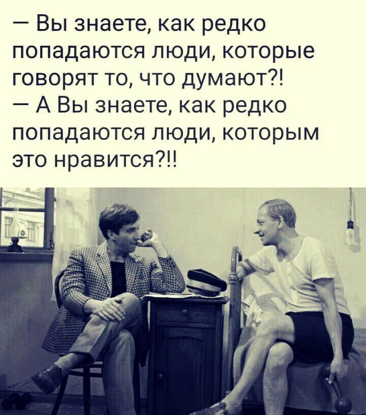 Вы знаете как редко попадаются люди которые говорят то что думают А Вы знаете как редко попадаются люди которым это нравится