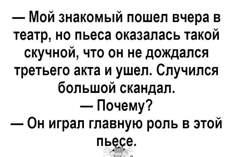 Мой знакомый пошел вчера в театр но пьеса оказалась такой скучной что он не дождался третьего акта и ушел Спучипся большой скандал Почему Он играл главную роль в этой чаев