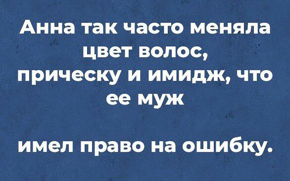 Анна так часто меняла цвет ВОЛОС прическу И ИМИДЖ ЧТО ее муж имел право на ОШИБКУ