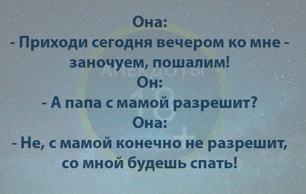_Она _ Приходи сегодня вечером ко мне заночуем пошалим Он А папа с мамой разрешит Она _ Не с мамой конечно не разрешит со мной будешь спать