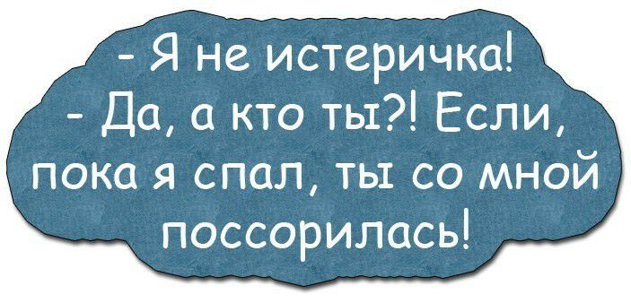 Я не истеричка Да а кто ты Если пока я спал ты со мной поссорилась