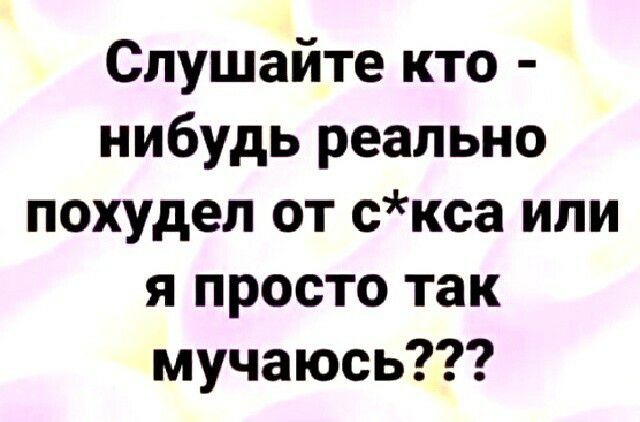 Слушайте кто нибудь реально похудел от скса или я просто так мучаюсь