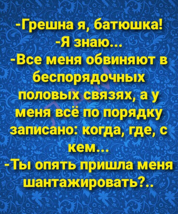 Грешна я батюшка Я знаю Все меня обвиняют в беспорядочных половых свим а у меня всё ціЁ ццорядку записано когда где с кем Ты опять пришла меня шантажировать