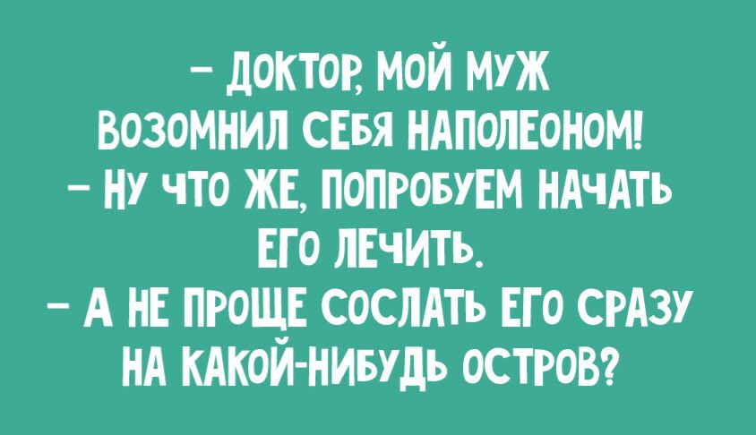 доктор мой муж возомнил сввя ндполнонош Ну что ЖЕ попровувм НАчАть ЕГО лнчить А НЕ ПРОЩЕ сослАть ЕГО срдзу НА кдкои нивудь ОСТРОВ