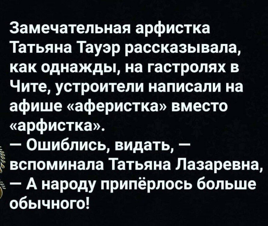 Замечательная арфистка Татьяна Тауэр рассказывала как однажды на гастролях в Чите устроители написали на афише аферистка вместо арфистка Ошиблись видать Ё вспоминала Татьяна Лазаревна а А народу припёрлось больше обычного