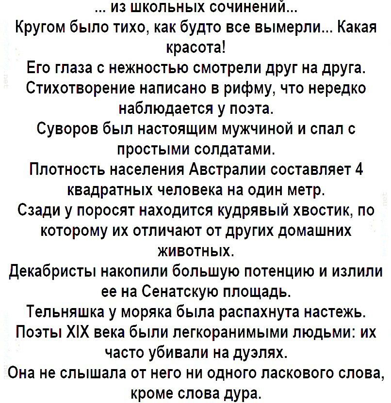 из школьных сочинений Кругом было тихо как будто все вымерли Какая красота Его глаза с нежностью смотрели друг на друга Стихотворение написано в рифму что нередко наблюдается у поэта Суворов был настоящим мужчиной и спал с простыми солдатами Плотность населения Австралии составляет 4 квадратных человека на один метр Сзади у поросят находится кудрявый хвостик по которому их отличают от других домаш