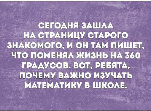 ОЕГОАНЯ ЗАШАА НА СТРАНИЦУ СТАРОГО ЗНАКОМОГО И ОН ТАМ ПИШЕТ ЧТО ПОМЕНЯА ЖИЗНЬ НА 360 ГРААУООВ ВОТ РЕБЯТА ПОЧЕМУ ВАЖНО ИЗУЧАТЬ МАТЕМАТИКУ В ШКОАЕ