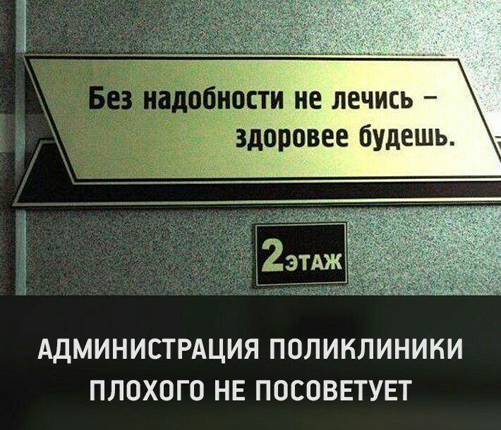 и не лечись оровее будешь АДМИНИСТРАЦИЯ ПОЛИКЛИНИКИ ПЛОХОГО НЕ ПОСОВЕТУЕТ