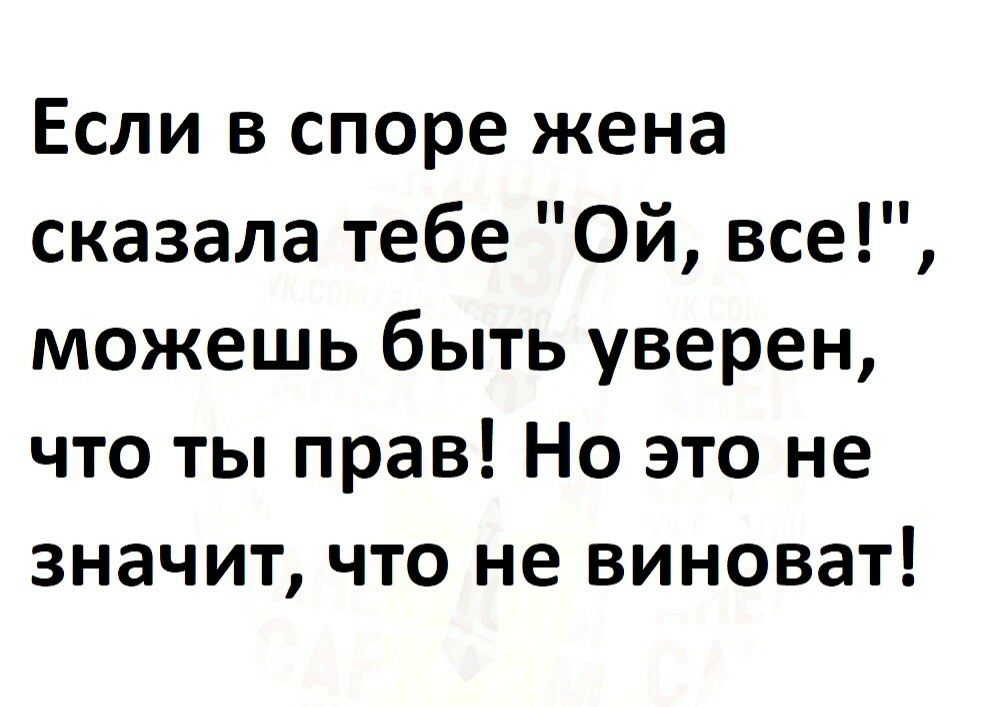 Если в споре жена сказала тебе Ой все можешь быть уверен что ты прав Но это не значит что не виноват
