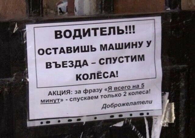 водитель!!! Оставишь машину у въездаспустим колёса! Акция: за фразу «я всего.на 5 минут»  спускаем только 2 колеса! Доброиелатели