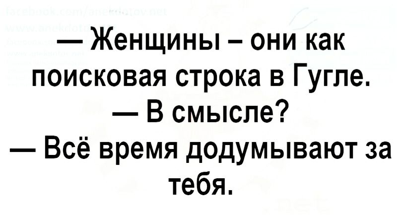 Женщины они как поисковая строка в Гугле В смысле Всё время додумывают за тебя