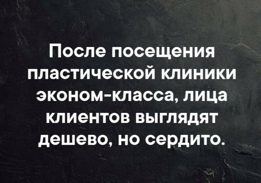 После посещения ПЛЭСТИЧЭСКОЙ КЛИНИКИ экономкласса ЛИЦЗ КЛИЭНТОВ ВЫГЛЯДЯТ дешево НО сердито
