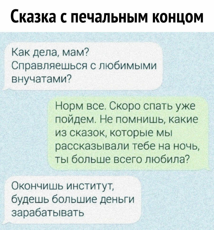 Сказка С ПЕЧЗЛЬНЫМ КОНЦОМ Как дела мам Справляешься с любимыми внучатами Норм все Скоро спать уже пойдем Не помнишь какие из сказок которые мы рассказывали тебе на ночь ты больше всего любила Окончишь институт будешь большие деньги зарабатывать