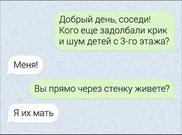 Добрый день соседи Кого еще задолбали крик и шум детей с 3го этажа Меня Вы прямо через стенку живете Я их мать