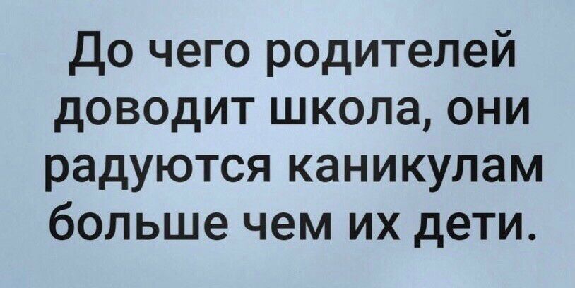 До чего родителей доводит школа, они радуются каникулам больше чем их дети.