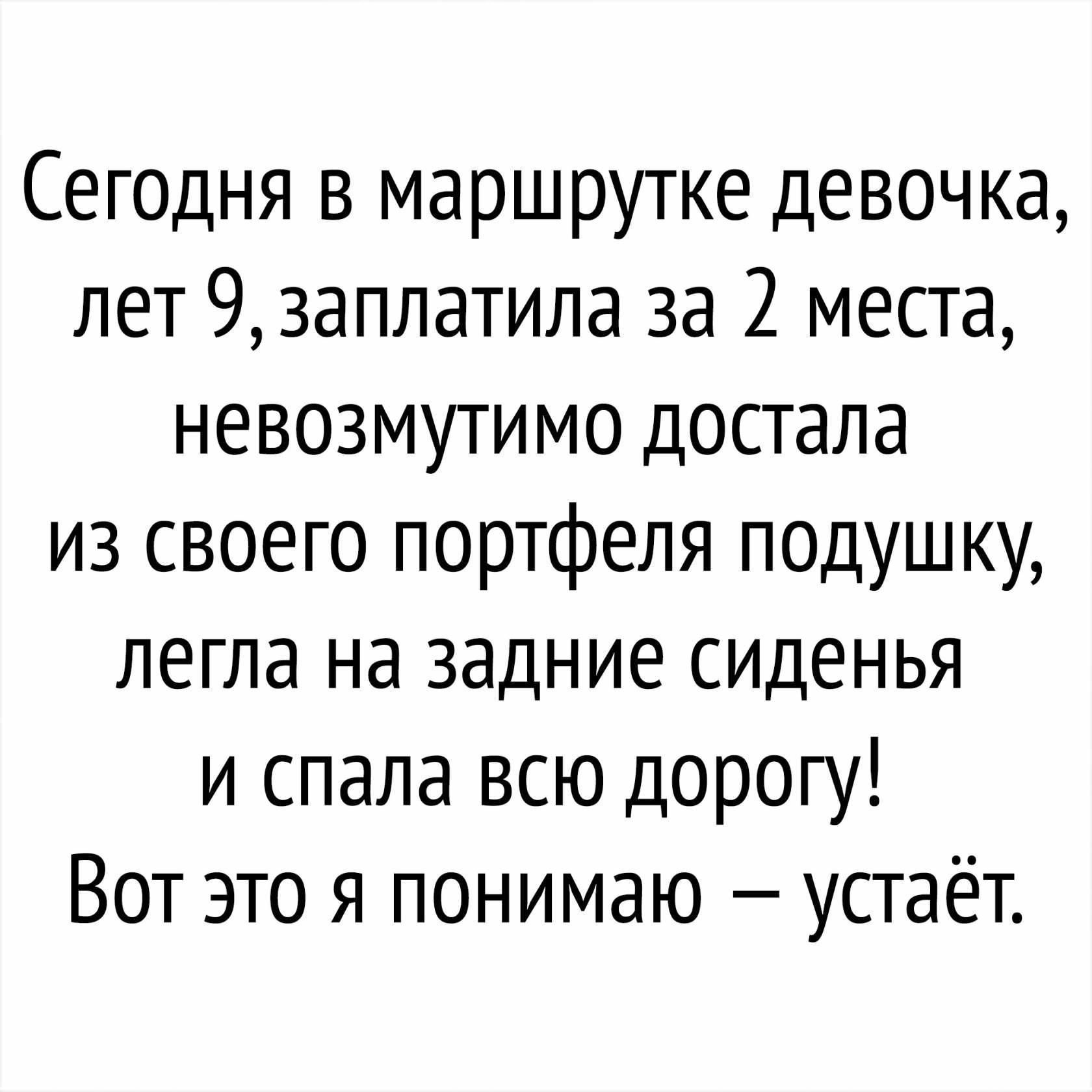 СеГОДня в маршрутке девочка лет 9заплатила за 2 места невозмутимо достала из своего портфеля ПОДУШКУ легла на задние сиденья и спала всю дорогу Вот это я понимаю устаёт