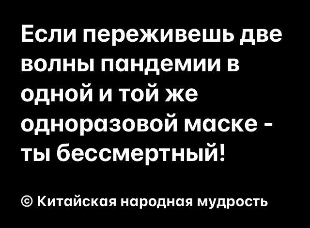 Если переживешь две волны пандемии в одной и той же одноразовой маске ты бессмертный Китайская народная мудрость