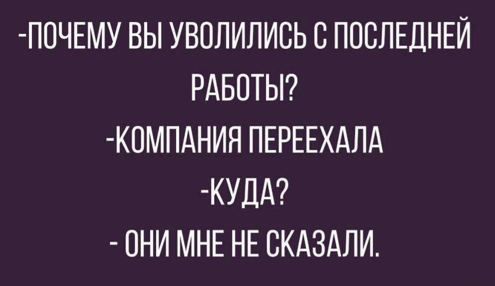 П0ЧЕМУ ВЫ УВОЛИЛИСЬ С ПОВЛЕДНЕЙ РАБОТЫ КОМПАНИЯ ПЕРЕЕХДЛА КУДА ОНИ МНЕ НЕ СКАЗАЛИ