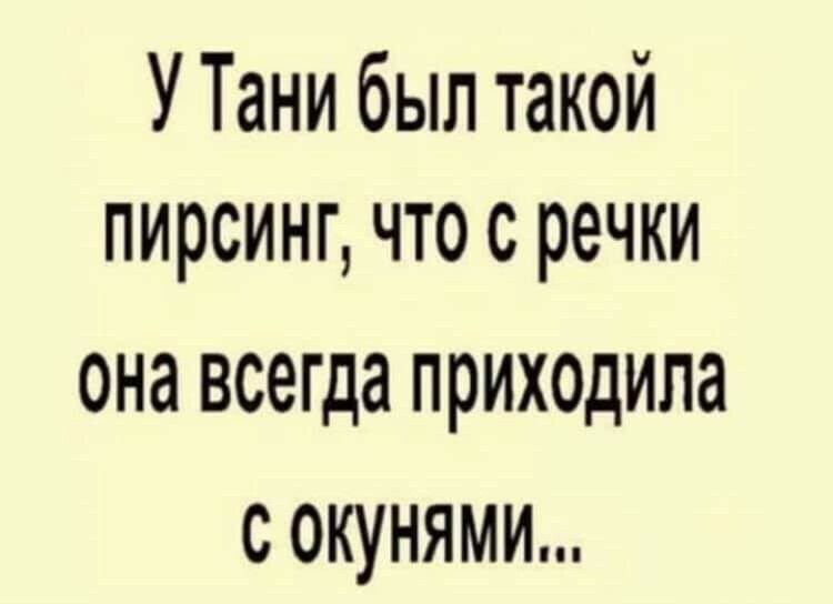 У Тани был такой пирсинг что с речки она всегда приходила с окунями