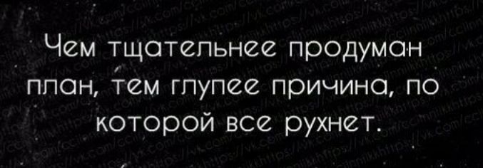 Чем тщотепьнее продумон ппон тем гпупее причина по которой все рухнет