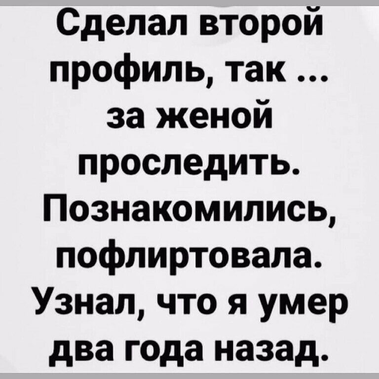 Сделал второй профиль так за женой проследить Познакомились пофлиртовала Узнал что я умер два года назад