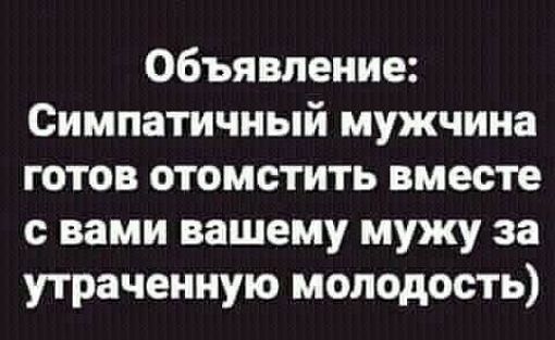 Объявление Симпатичный мужчина готов отомстить вместе с вами вашему мужу за утраченную молодость