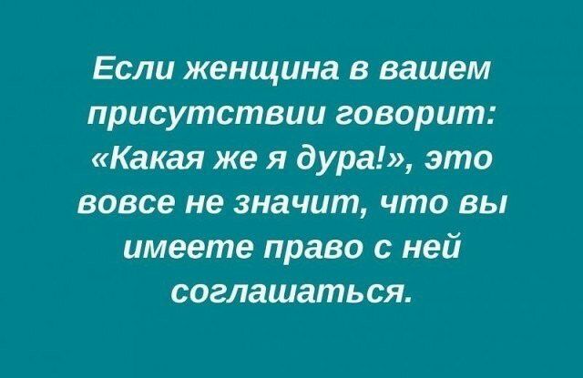 Если женщина в вашем присутствии говорит Какая же я дура это вовсе не значит что вы имеете право с ней соглашаться