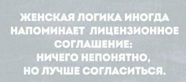 ЖЕНСКАЯ ЛОГИКА ИНОГДА НАПОМИНАЕГ ЛИЦЕНЗИОННОЕ СОГЛАШЕНИЕ НИЧЕГО НЕПОНЯТНО НО ЛУЧШЕ ООГЛАОИТЬОЯ