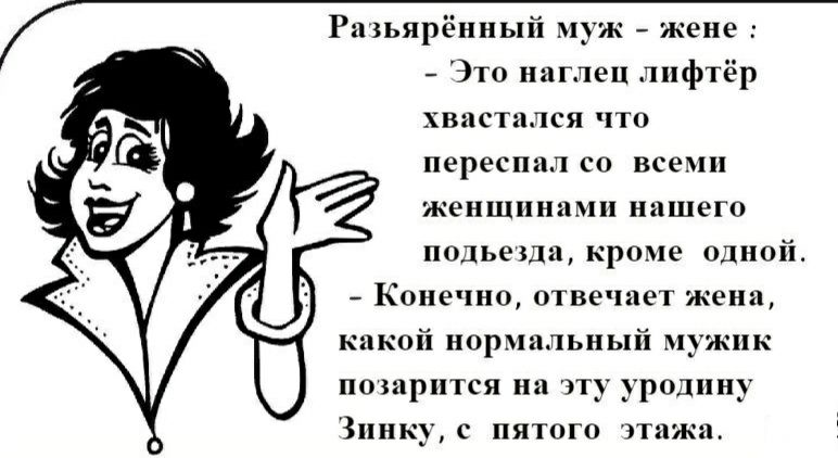 Рапьяренный Это наглеи лифтер хвастался что переспал со всеми женщинами нашего подьезда кроме одной Конечно отвечает жена акой нормальный мужик порится на эту уродину Зинкус пятого этажа