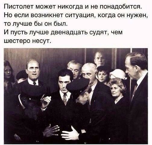 Пистолет может никогда и не понадобится Но если возникнет ситуация когда он нужен то лучше бы он был И пусть лучше двенадцать судят чем шестеро несут