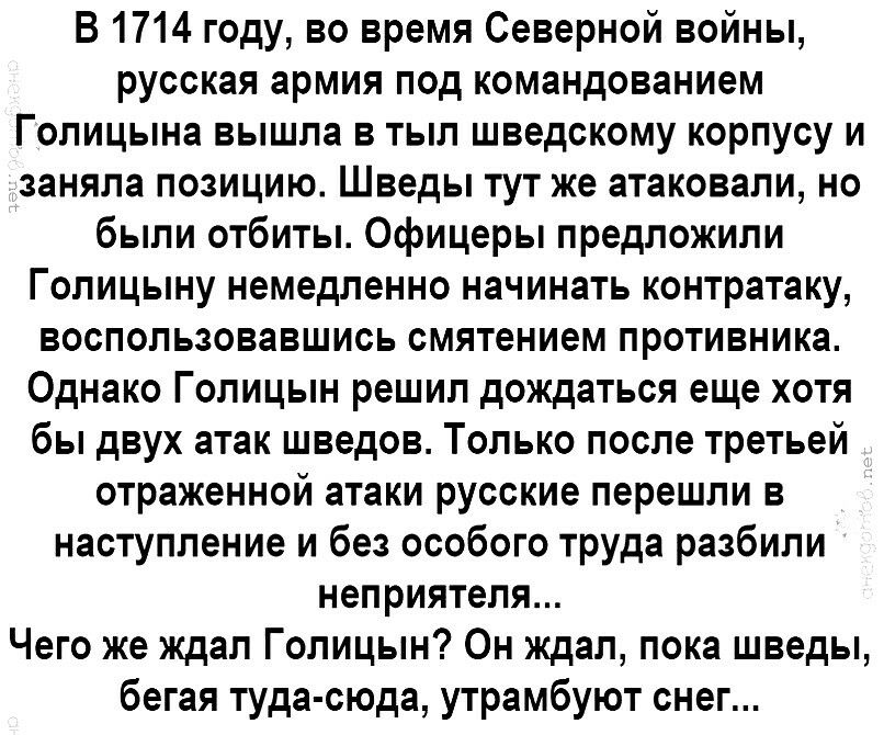 В 1714 году во время Северной войны русская армия под командованием Голицына вышла в тыл шведскому корпусу и заняла позицию Шведы тут же атаковали но были отбиты Офицеры предложили Голицыну немедленно начинать контратаку воспользовавшись смятением противника Однако Голицын решил дождаться еще хотя бы двух атак шведов Только после третьей отраженной атаки русские перешли в наступление и без особого